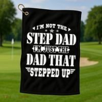 I'm Not The Step Dad I'm Just The Dad That Stepped Up Golf Towel thumb 1