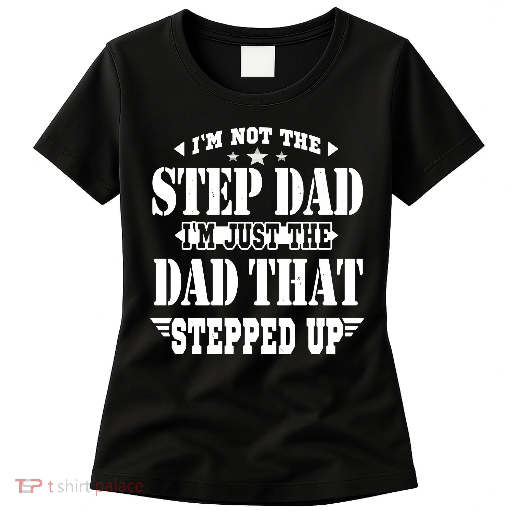 I'm Not The Step Dad I'm Just The Dad That Stepped Up Women's T-Shirt