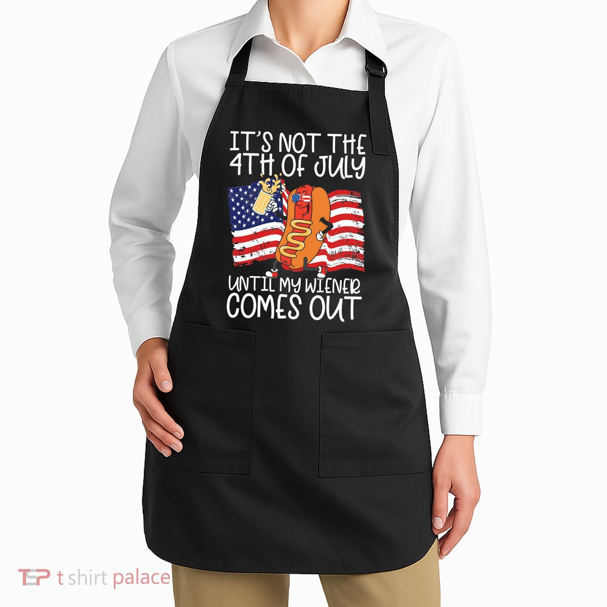 It's Not The 4th Of July Until My Wiener Comes Out Hot Dog Apron
