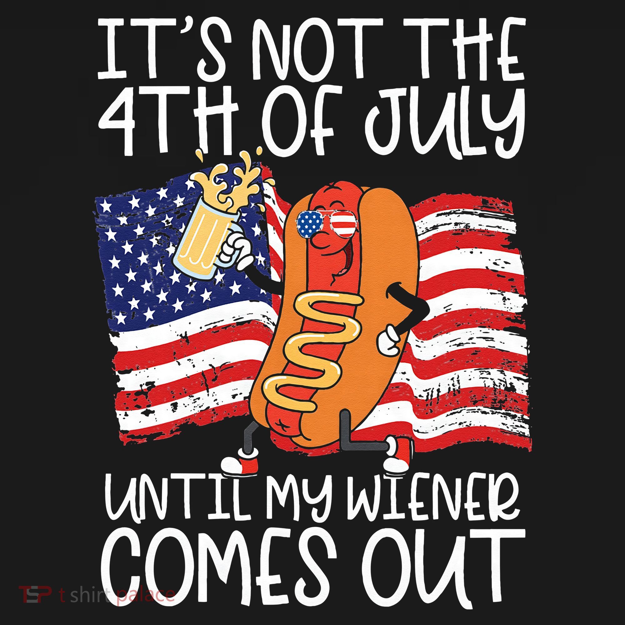 It's Not The 4th Of July Until My Wiener Comes Out Hot Dog T-Shirt