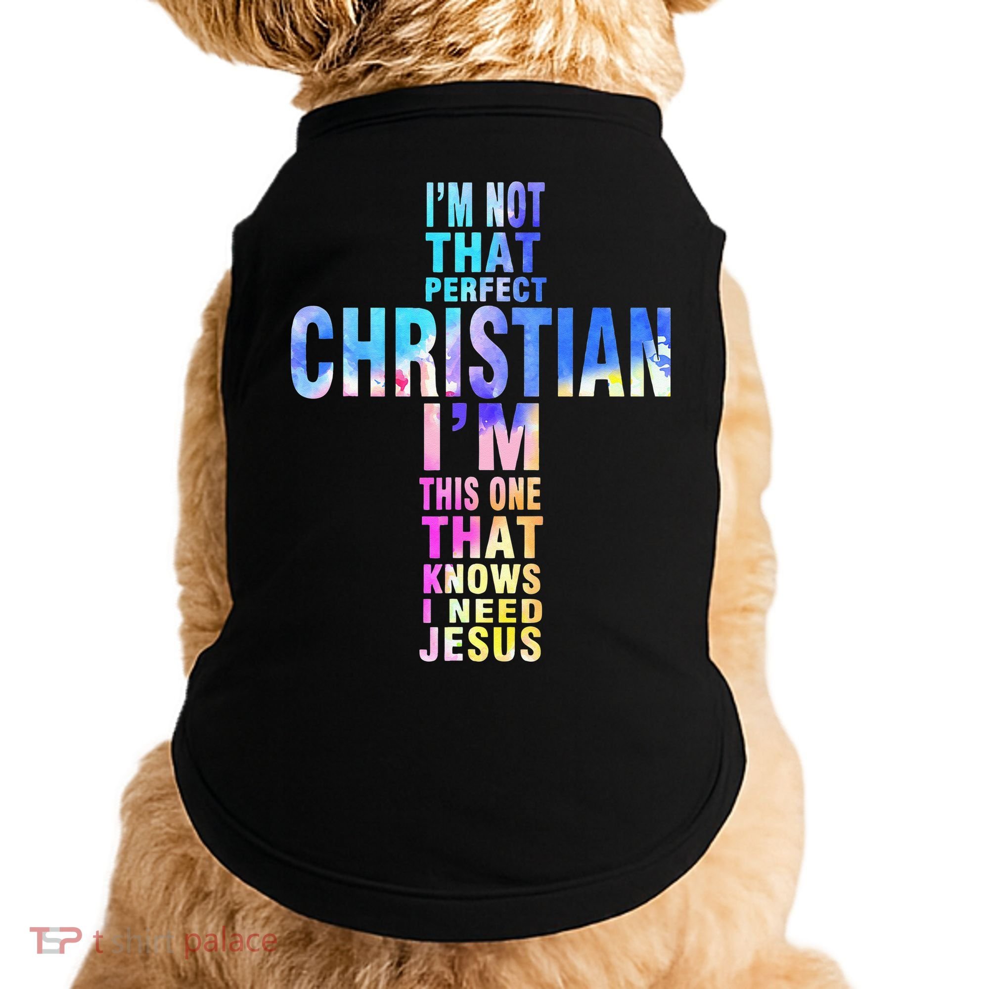 Im Not That Perfect Christian I Know I Need Jesus Doggie Tank