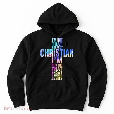 Im Not That Perfect Christian I Know I Need Jesus Hoodie