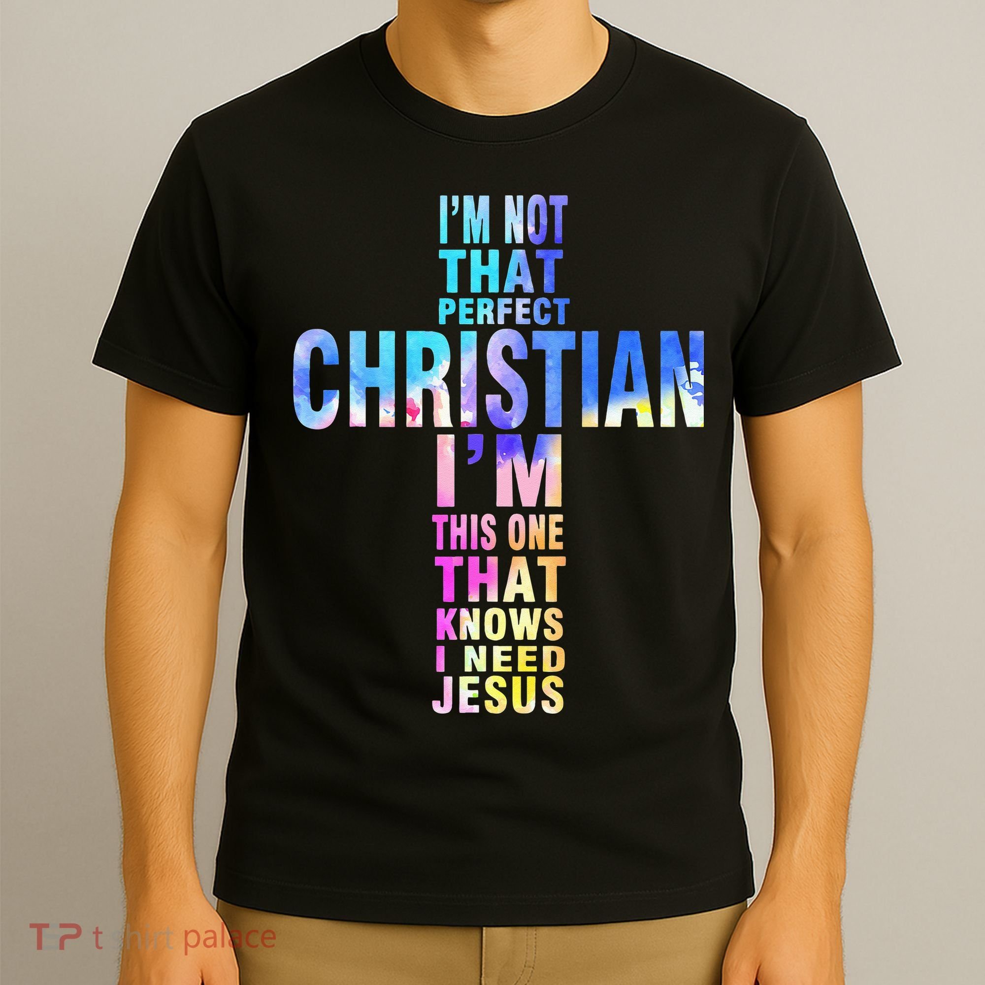 Im Not That Perfect Christian I Know I Need Jesus T-Shirt