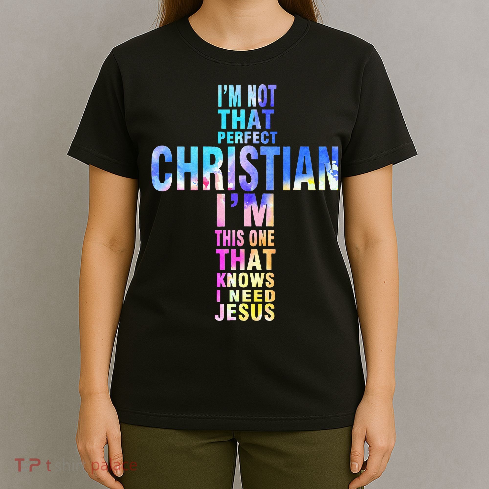 Im Not That Perfect Christian I Know I Need Jesus T-Shirt