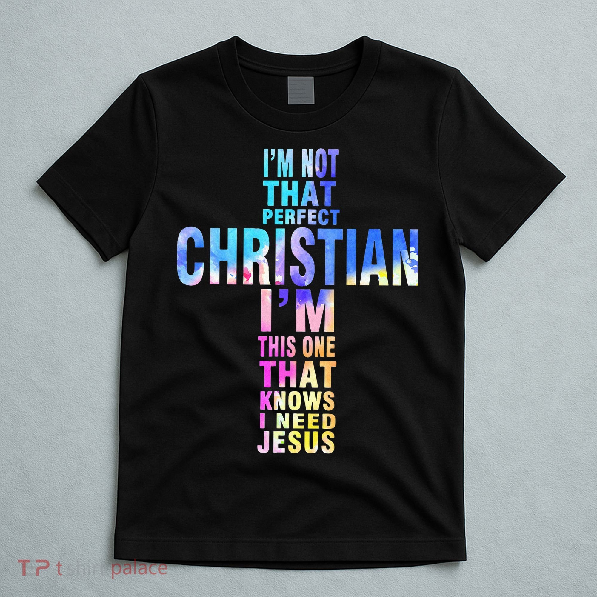 Im Not That Perfect Christian I Know I Need Jesus T-Shirt