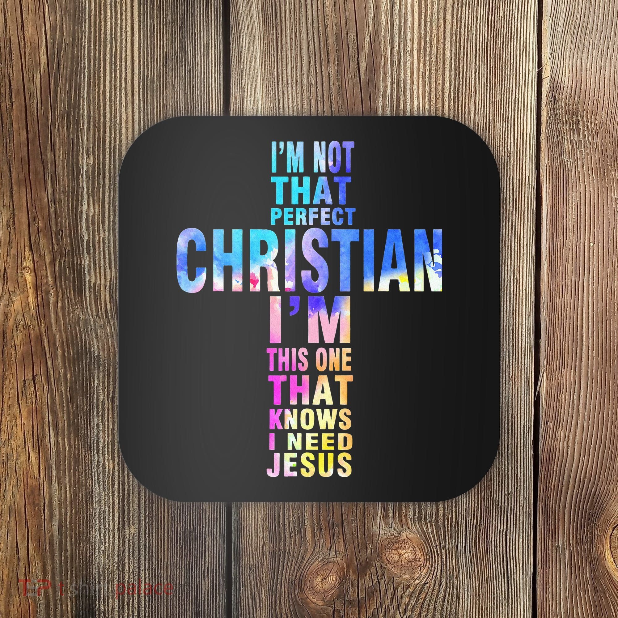 Im Not That Perfect Christian I Know I Need Jesus Coaster