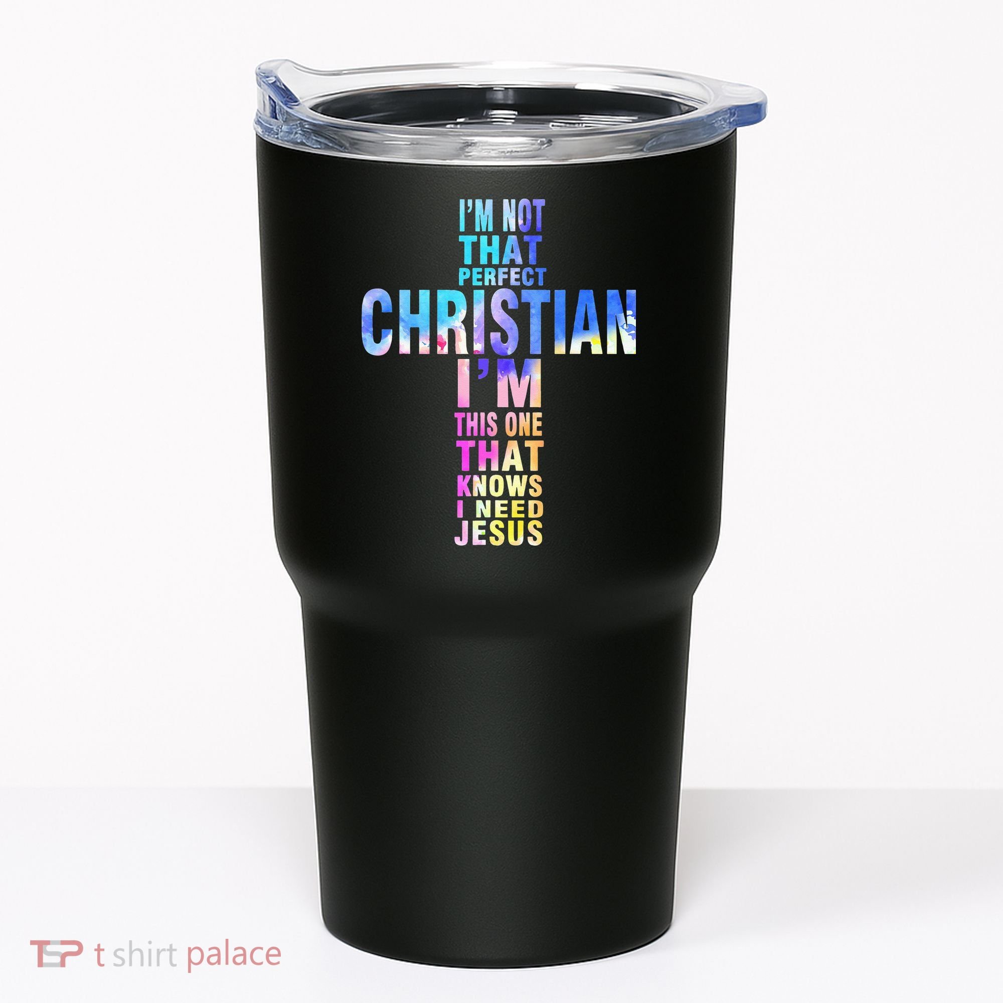 Im Not That Perfect Christian I Know I Need Jesus Tumbler
