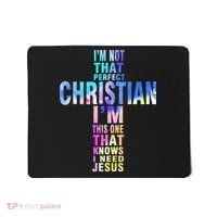 Im Not That Perfect Christian I Know I Need Jesus Mousepad thumb 0