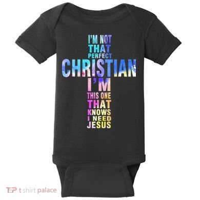 Im Not That Perfect Christian I Know I Need Jesus Baby Bodysuit
