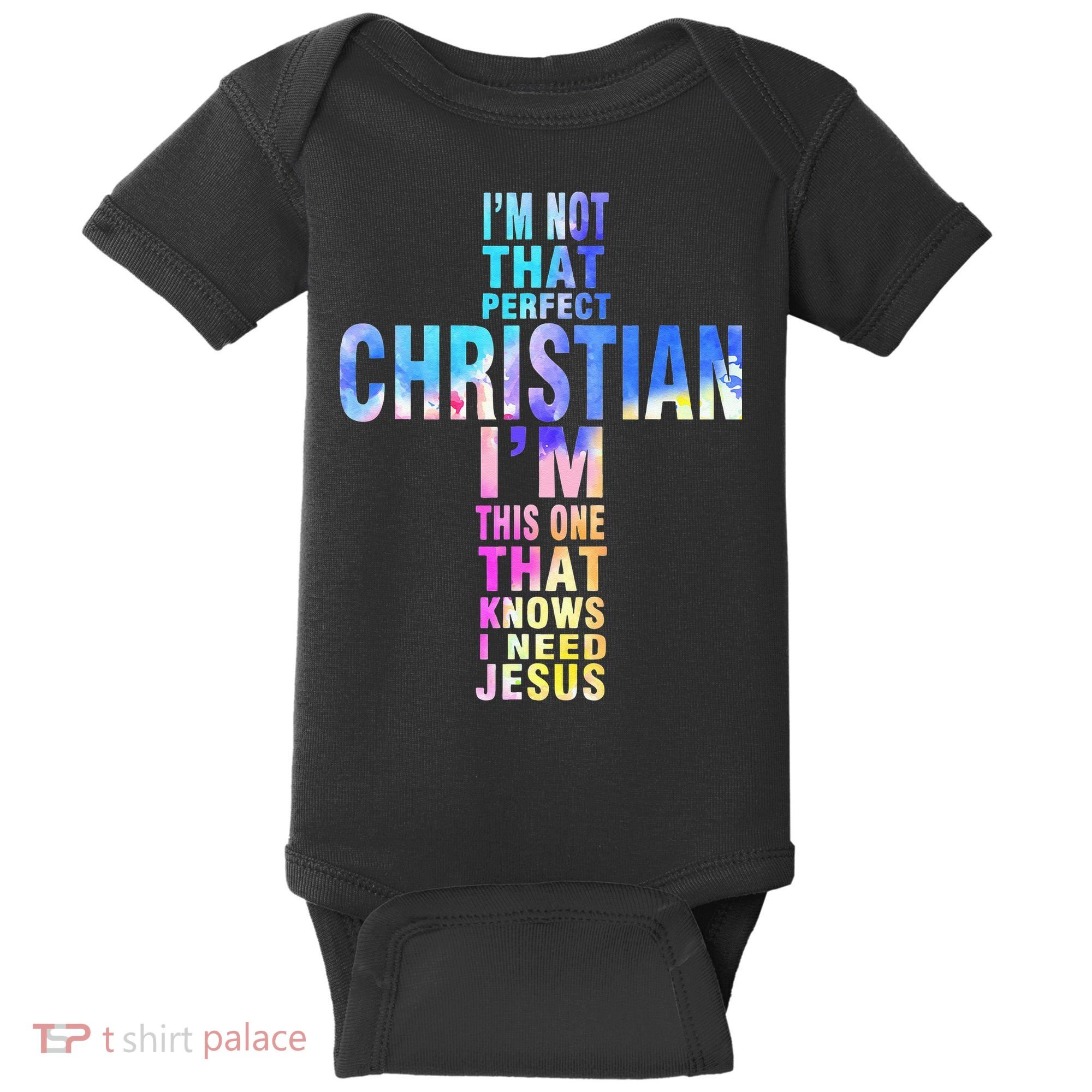 Im Not That Perfect Christian I Know I Need Jesus Baby Bodysuit
