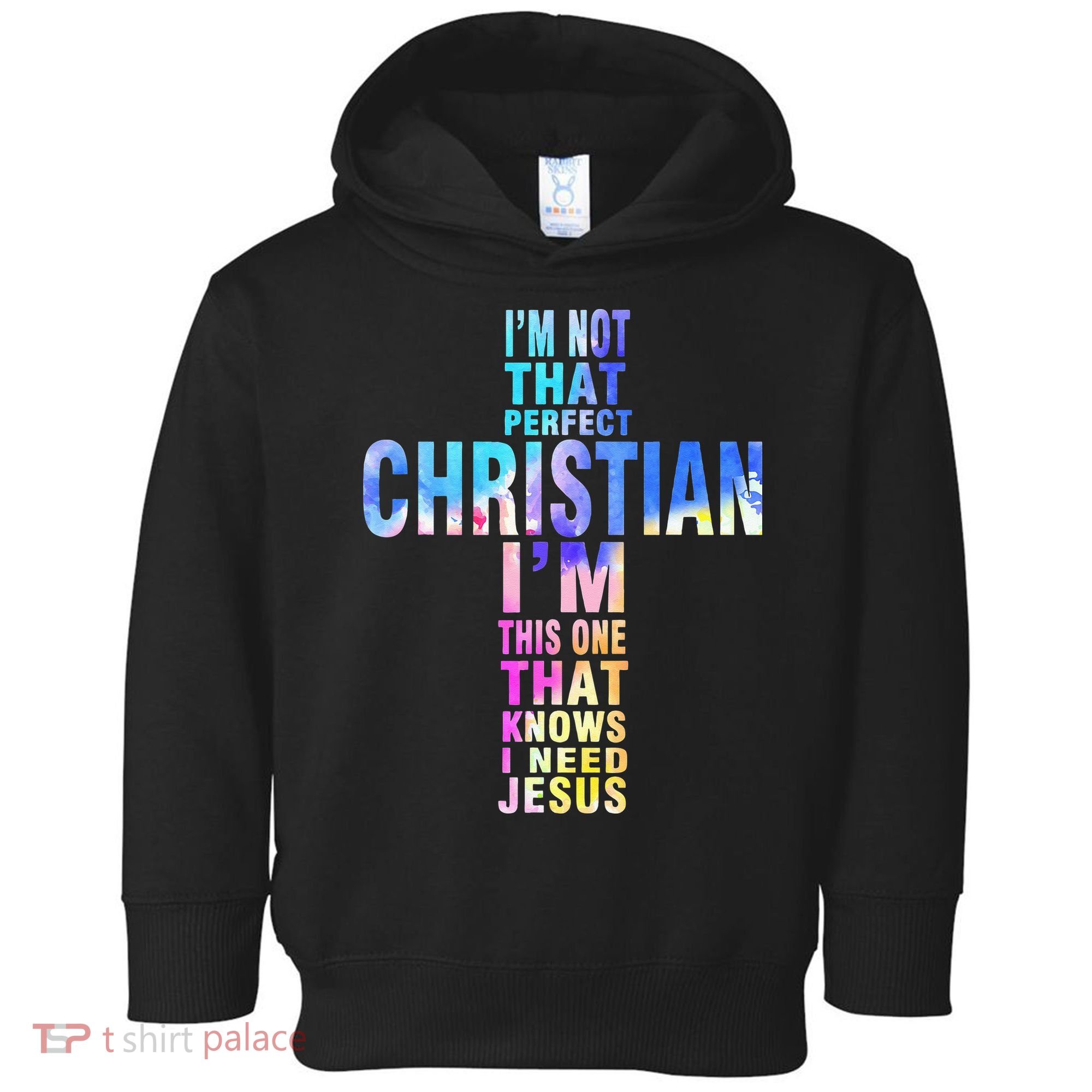 Im Not That Perfect Christian I Know I Need Jesus Toddler Hoodie