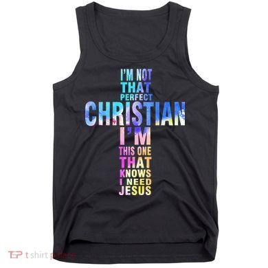 Im Not That Perfect Christian I Know I Need Jesus Tank Top