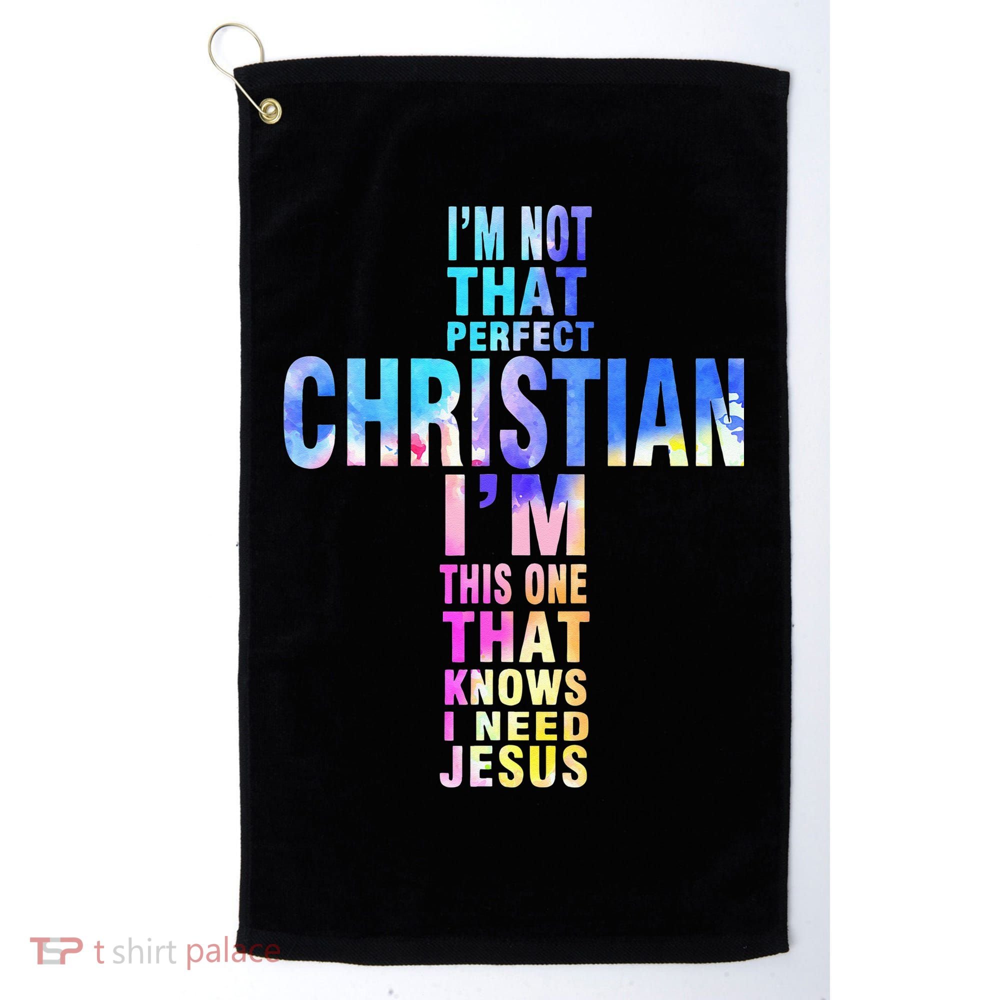 Im Not That Perfect Christian I Know I Need Jesus Golf Towel