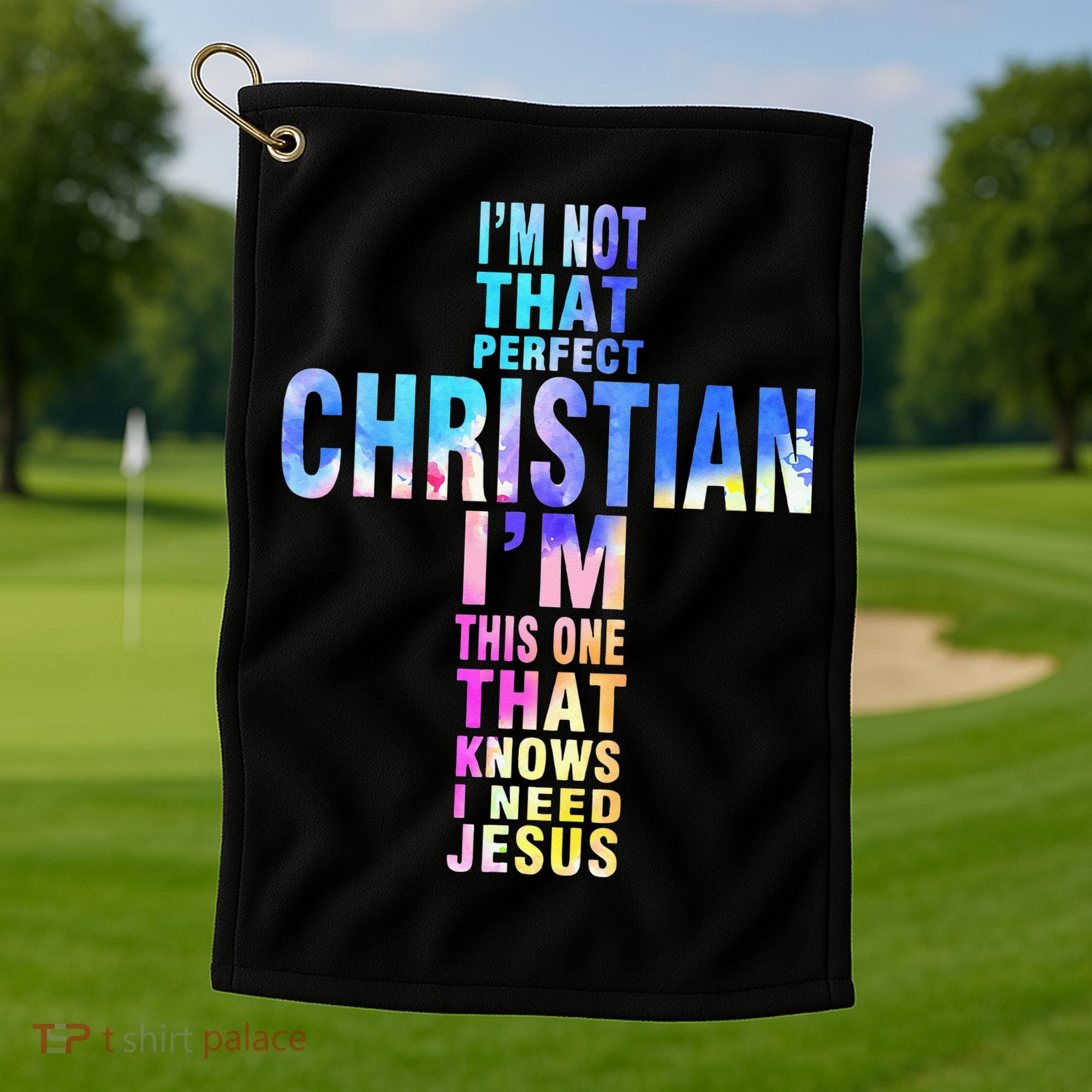 Im Not That Perfect Christian I Know I Need Jesus Golf Towel