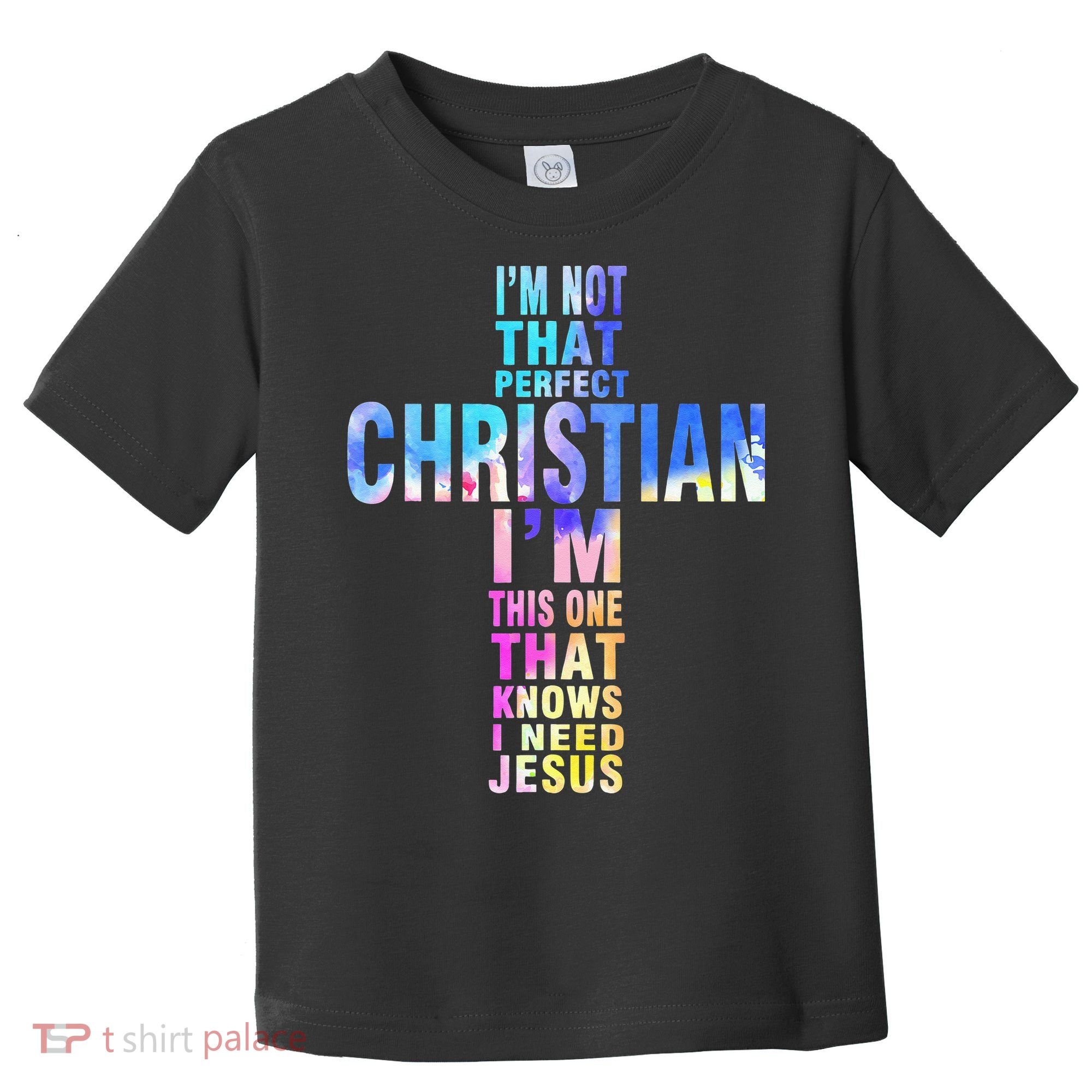 Im Not That Perfect Christian I Know I Need Jesus Toddler T-Shirt