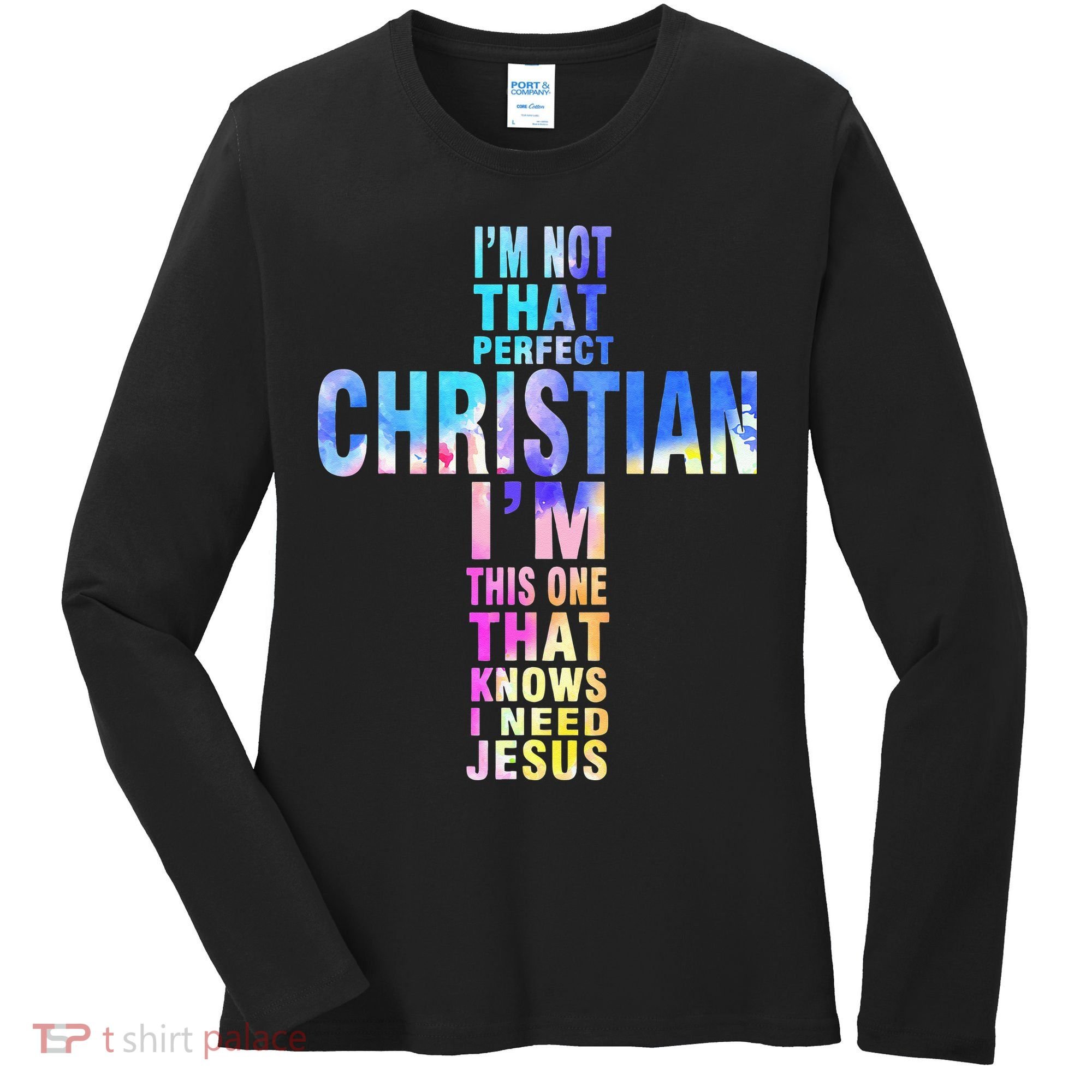 Im Not That Perfect Christian I Know I Need Jesus Women's Long Sleeve Shirt