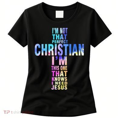 Im Not That Perfect Christian I Know I Need Jesus Women's T-Shirt