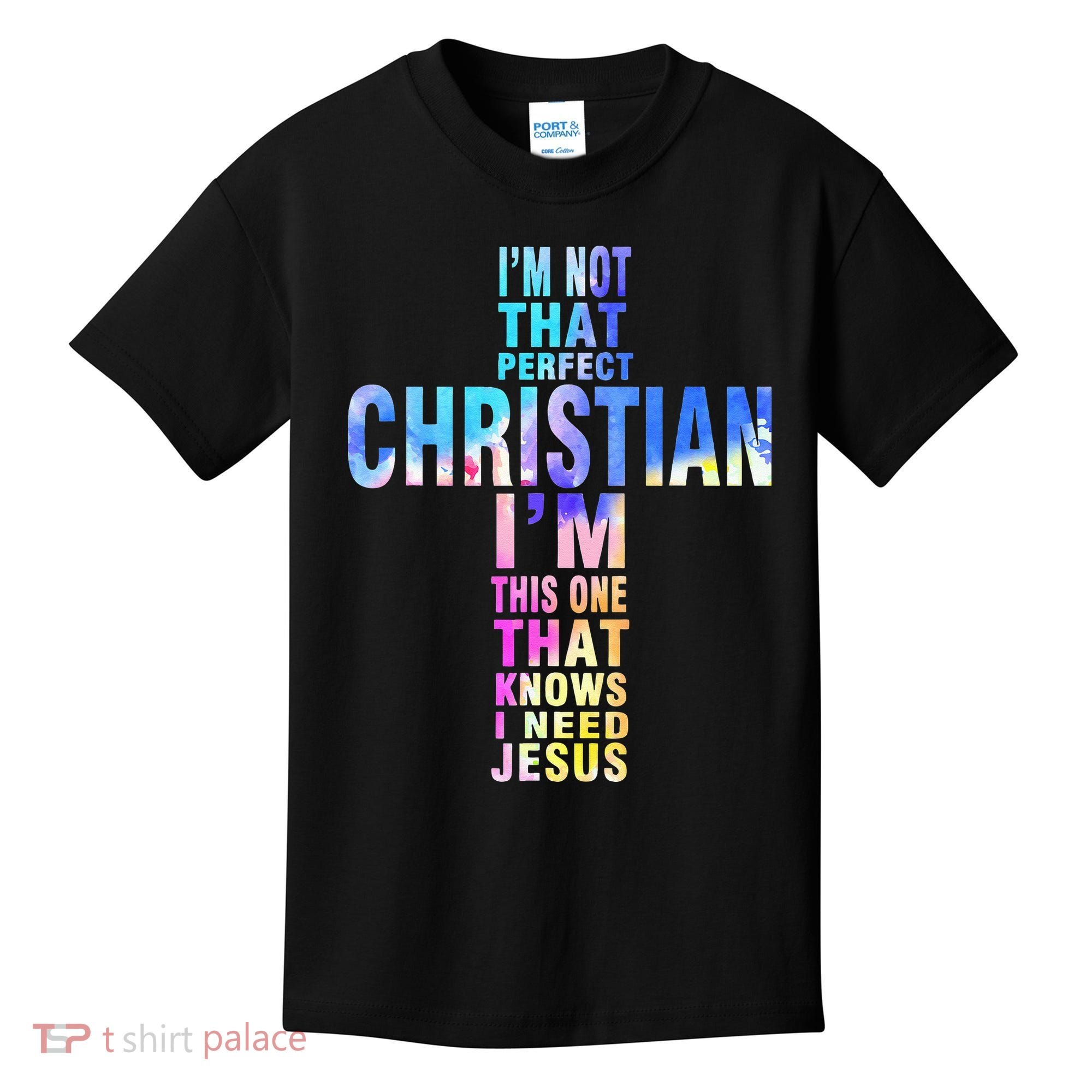 Im Not That Perfect Christian I Know I Need Jesus Kids T-Shirt