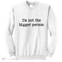 Im Not The Bigger Person Sweatshirt thumb 0