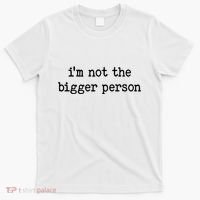 Im Not The Bigger Person T-Shirt thumb 0