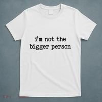 Im Not The Bigger Person T-Shirt thumb 5