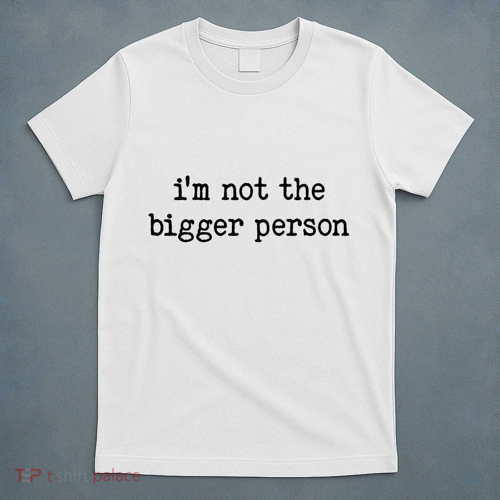 Im Not The Bigger Person T-Shirt