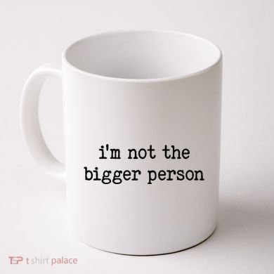 Im Not The Bigger Person Coffee Mug