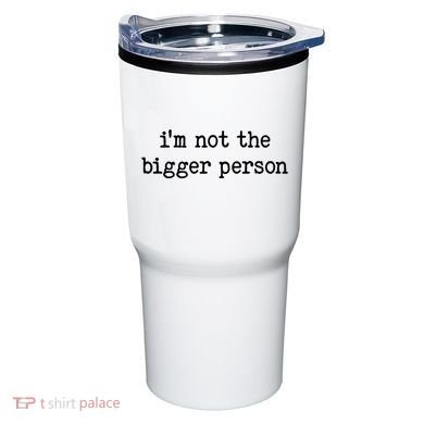 Im Not The Bigger Person Tumbler