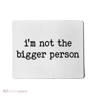 Im Not The Bigger Person Mousepad
