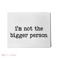 Im Not The Bigger Person Mousepad thumb 0