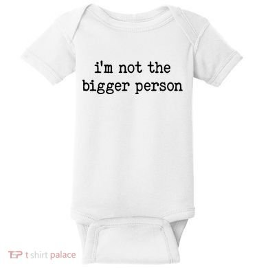 Im Not The Bigger Person Baby Bodysuit