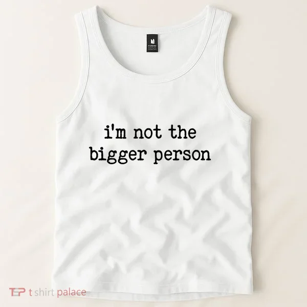 Im Not The Bigger Person Tank Top
