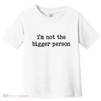 Im Not The Bigger Person Toddler T-Shirt thumb 0