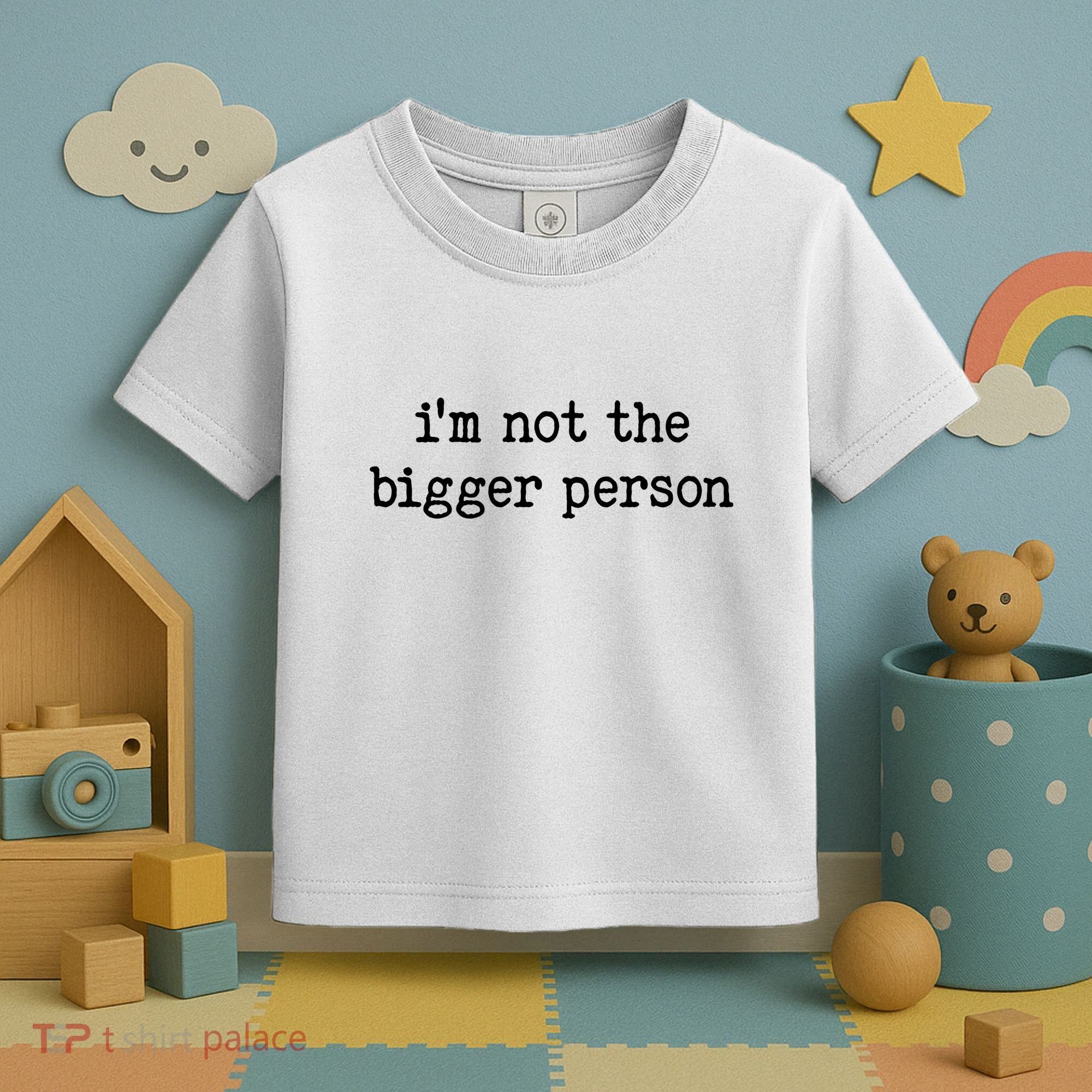 Im Not The Bigger Person Toddler T-Shirt