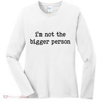 Im Not The Bigger Person Women's Long Sleeve Shirt thumb 0