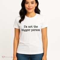Im Not The Bigger Person Women's T-Shirt thumb 4