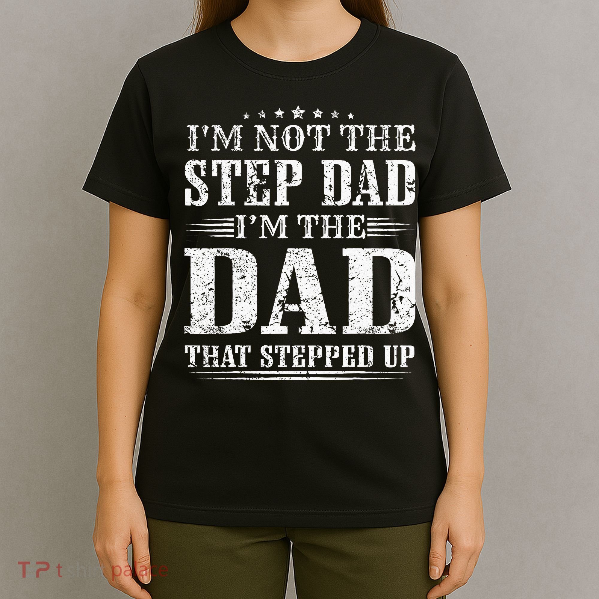 Im Not The Step Dad Im The Dad That Stepped Up Father T-Shirt