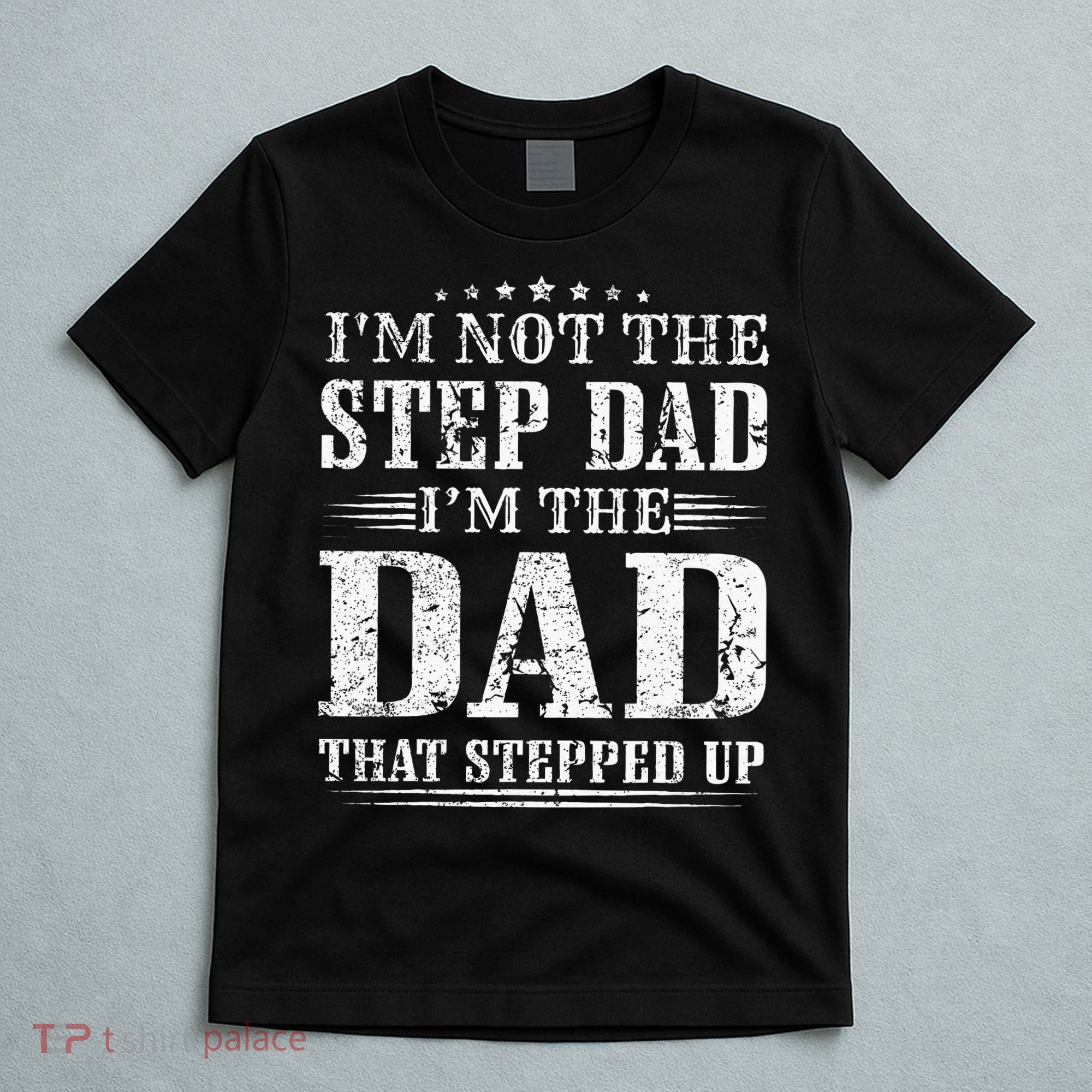 Im Not The Step Dad Im The Dad That Stepped Up Father T-Shirt