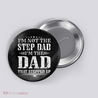 Im Not The Step Dad Im The Dad That Stepped Up Father Button