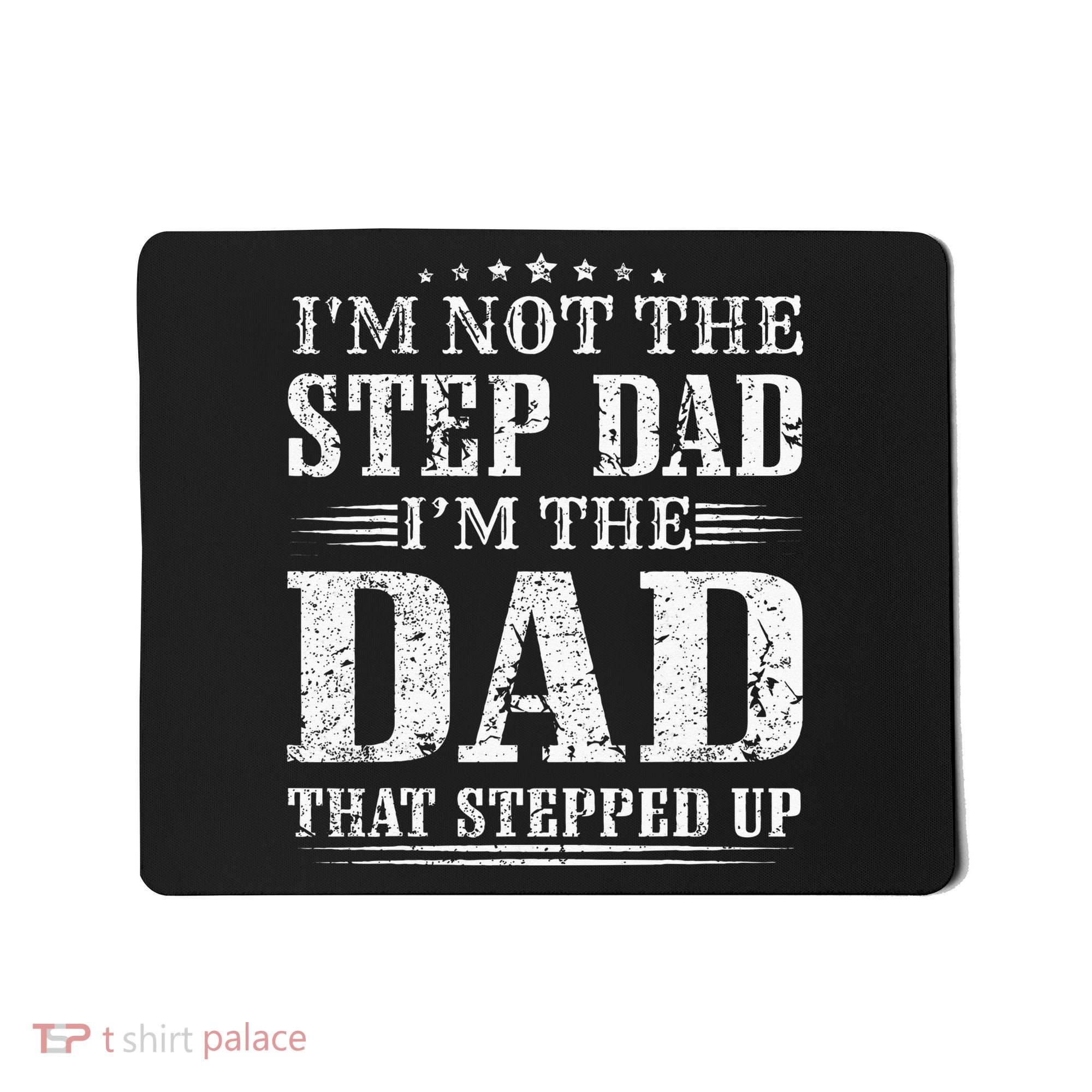 Im Not The Step Dad Im The Dad That Stepped Up Father Mousepad