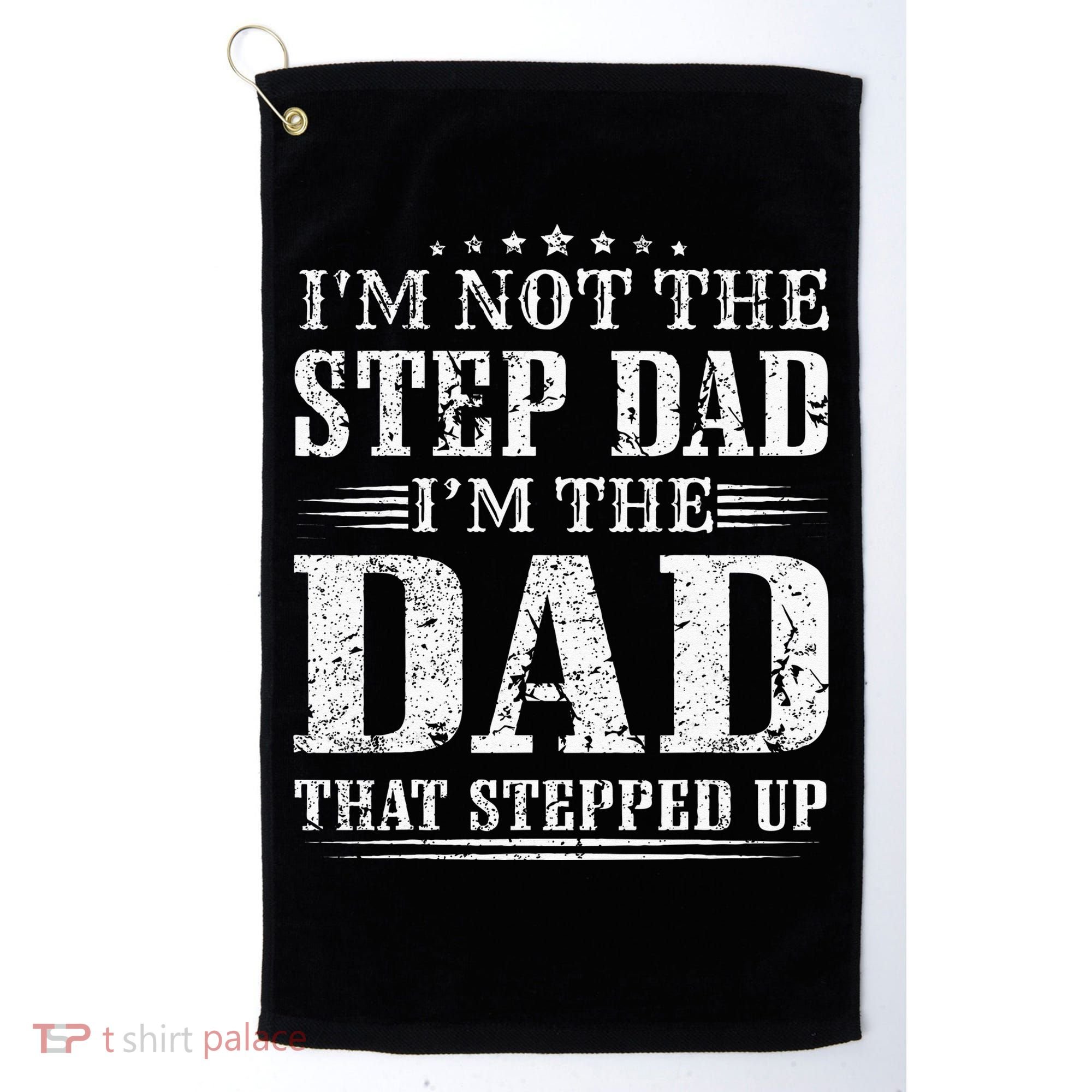 Im Not The Step Dad Im The Dad That Stepped Up Father Golf Towel
