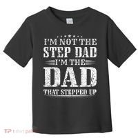 Im Not The Step Dad Im The Dad That Stepped Up Father Toddler T-Shirt thumb 0