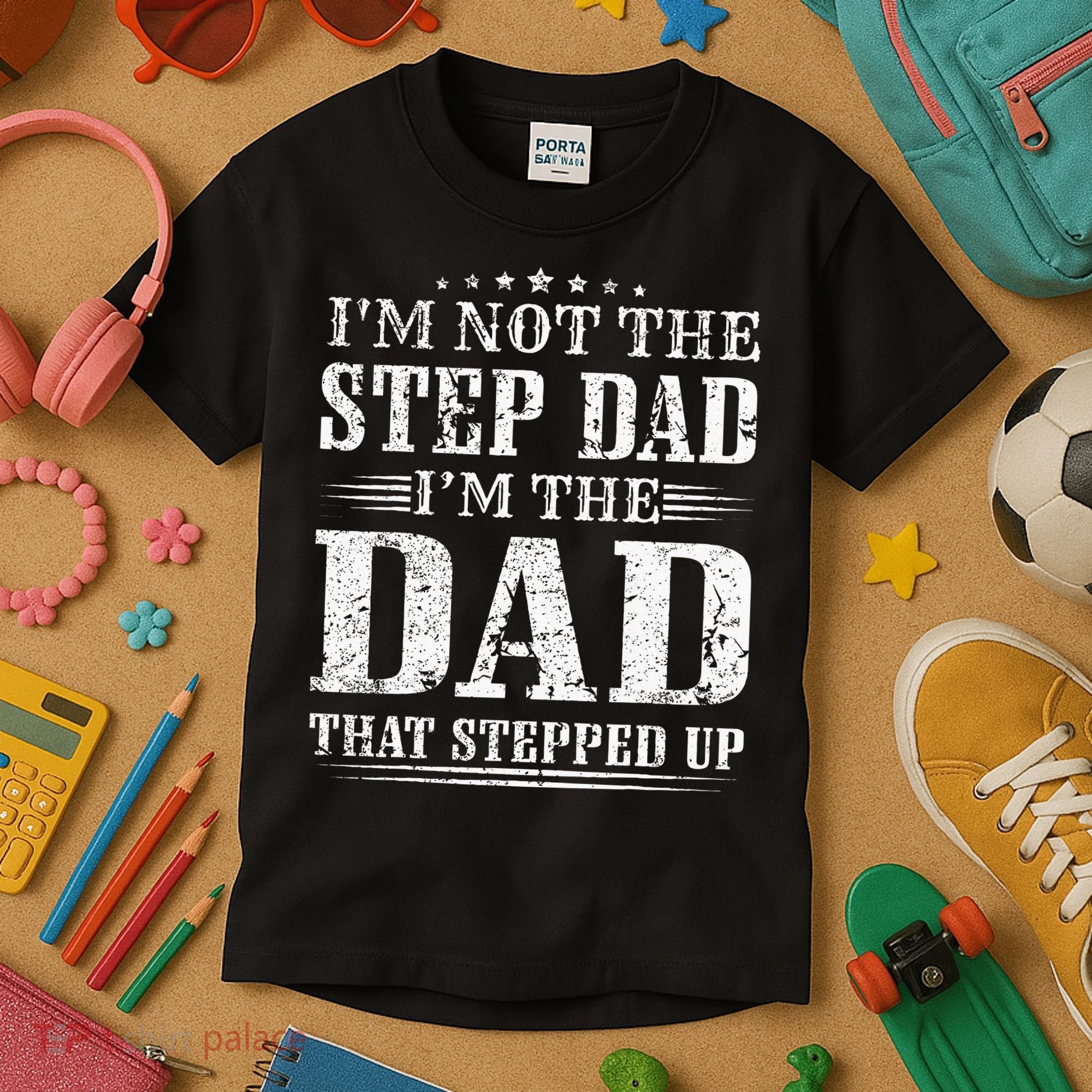 Im Not The Step Dad Im The Dad That Stepped Up Father Kids T-Shirt