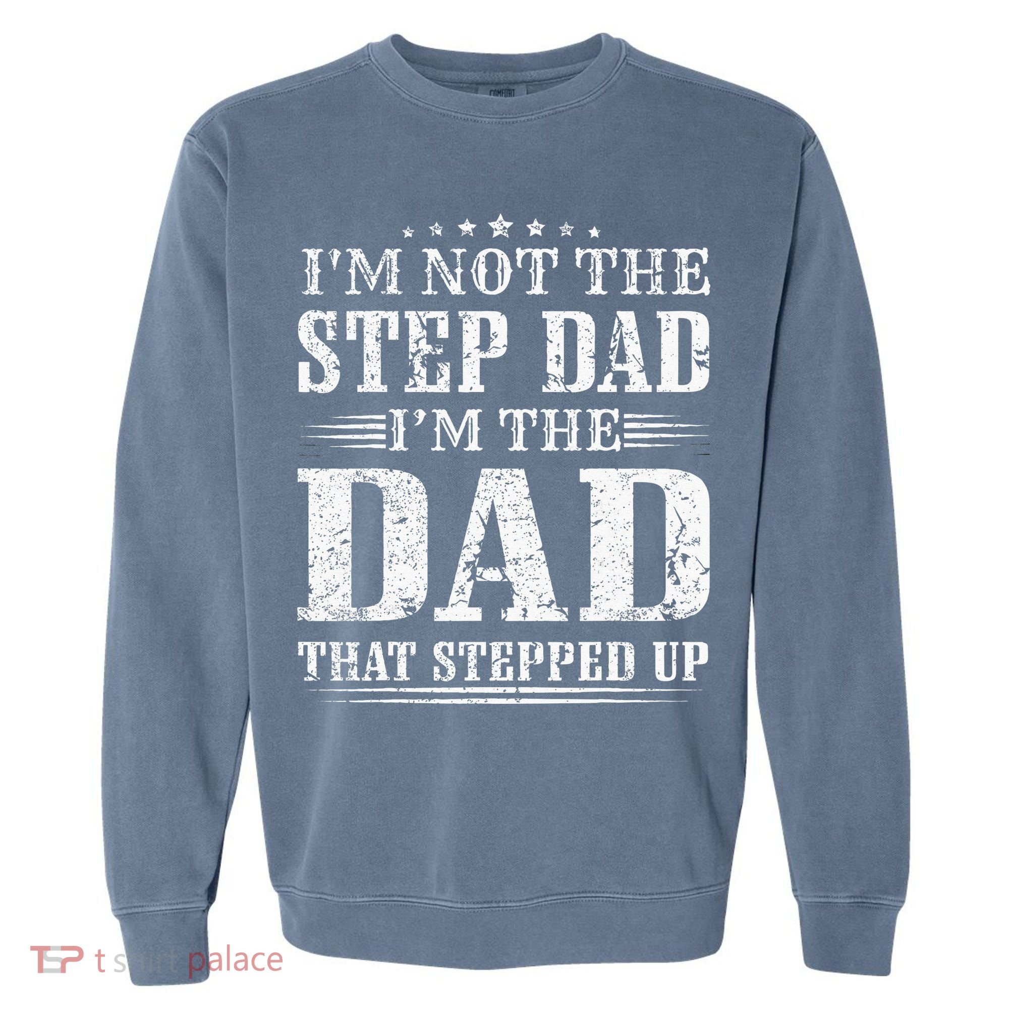 Im Not The Step Dad Im The Dad That Stepped Up Father Garment-Dyed Sweatshirt