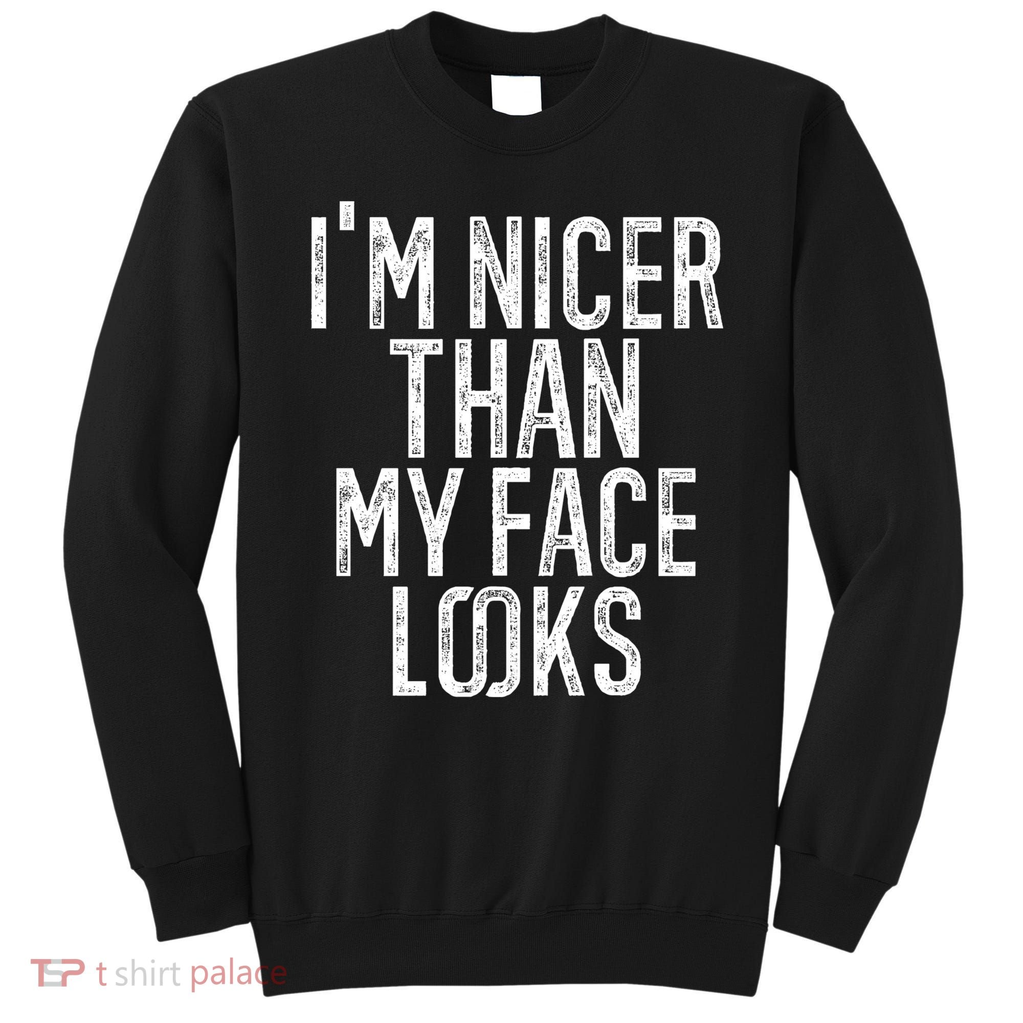 I'm Nicer Than My Face Looks Funny Sayings Gift Idea Sweatshirt