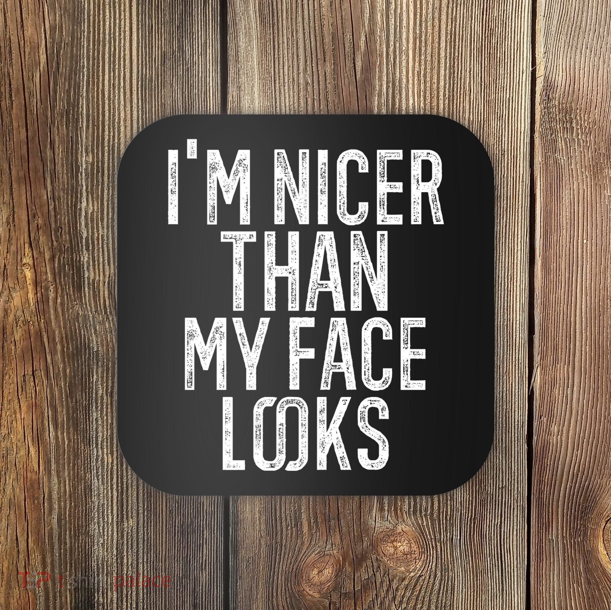I'm Nicer Than My Face Looks Funny Sayings Gift Idea Coaster