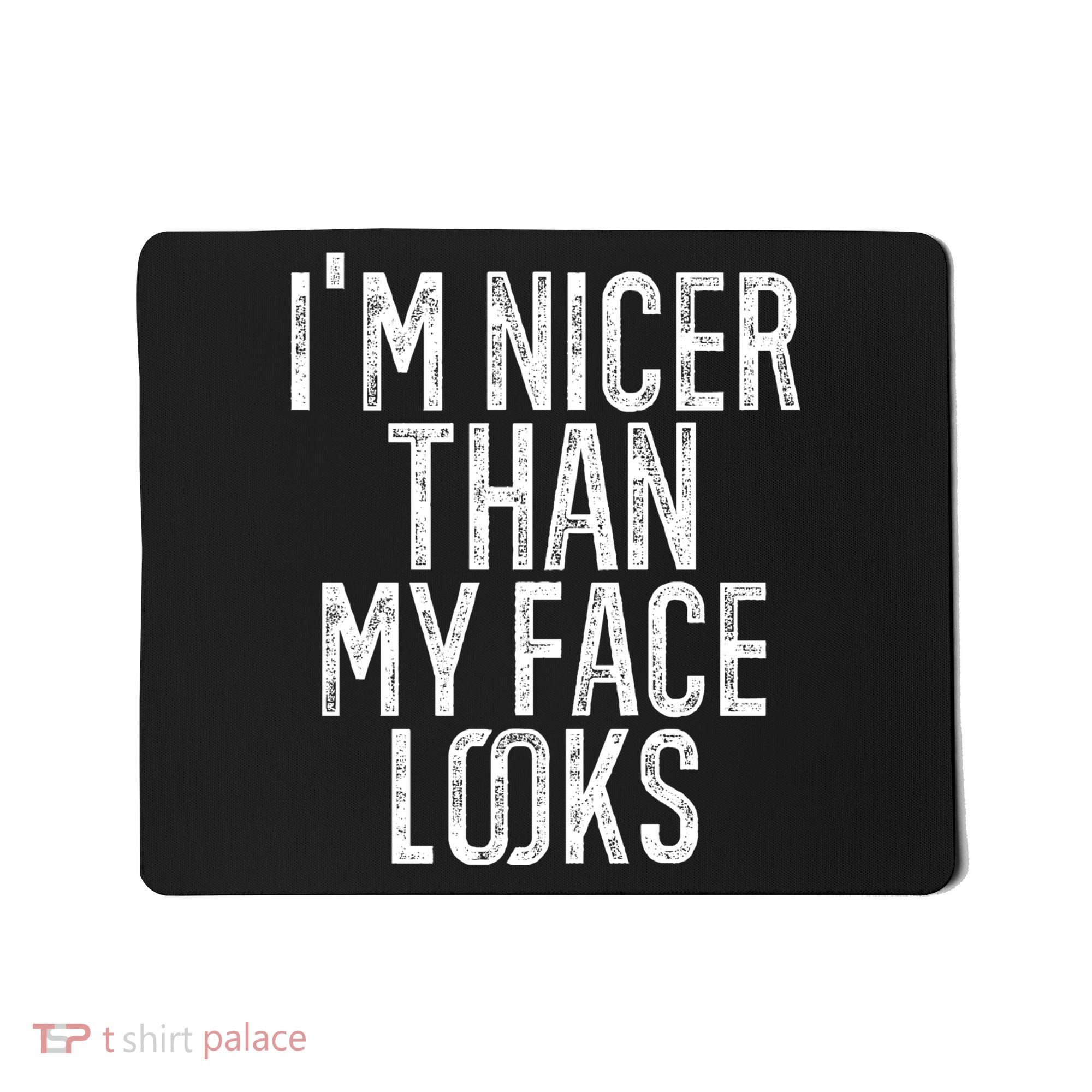 I'm Nicer Than My Face Looks Funny Sayings Gift Idea Mousepad