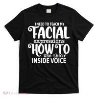 I Need To Teach My Facial Expressions How To Use Their Voice T-Shirt thumb 0