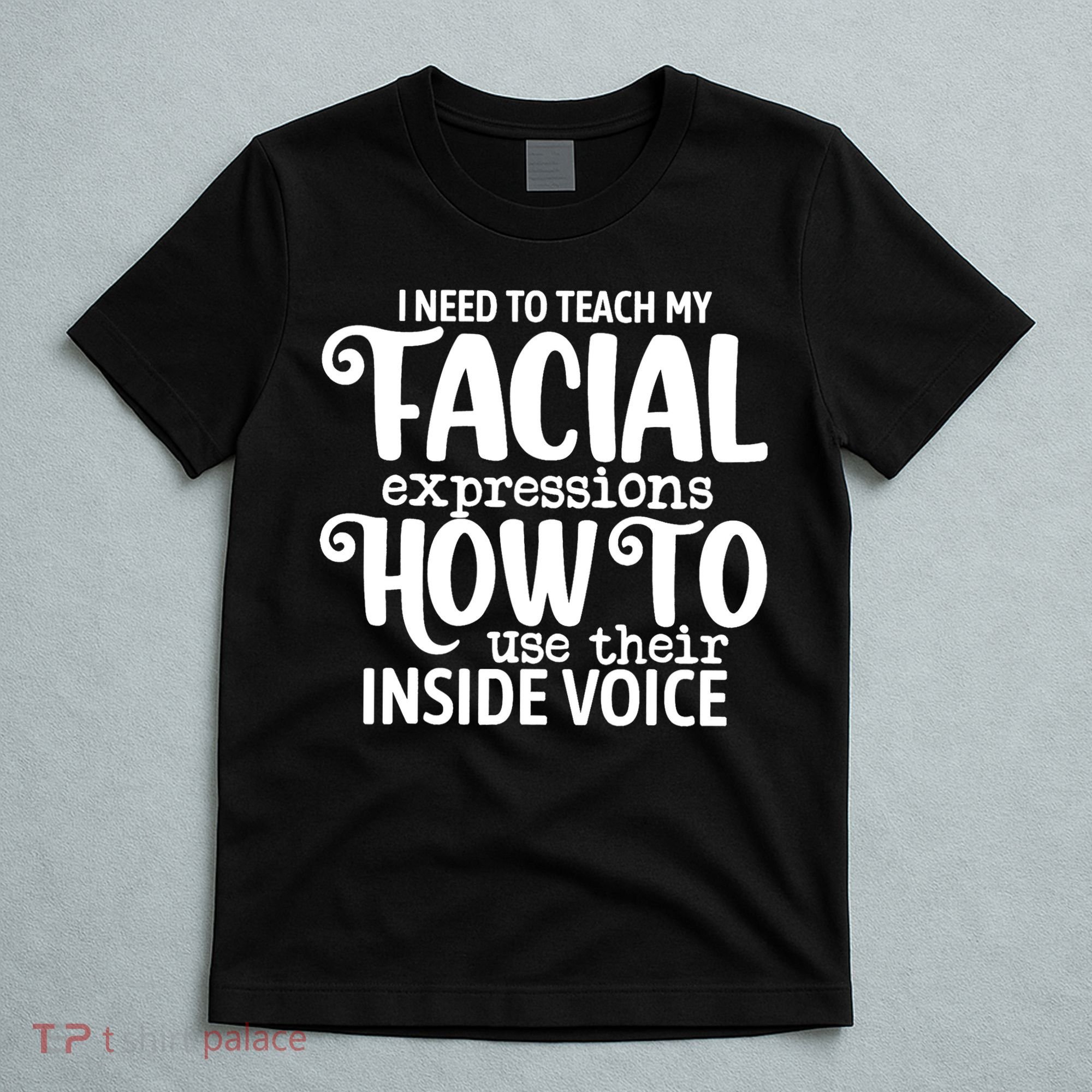 I Need To Teach My Facial Expressions How To Use Their Voice T-Shirt