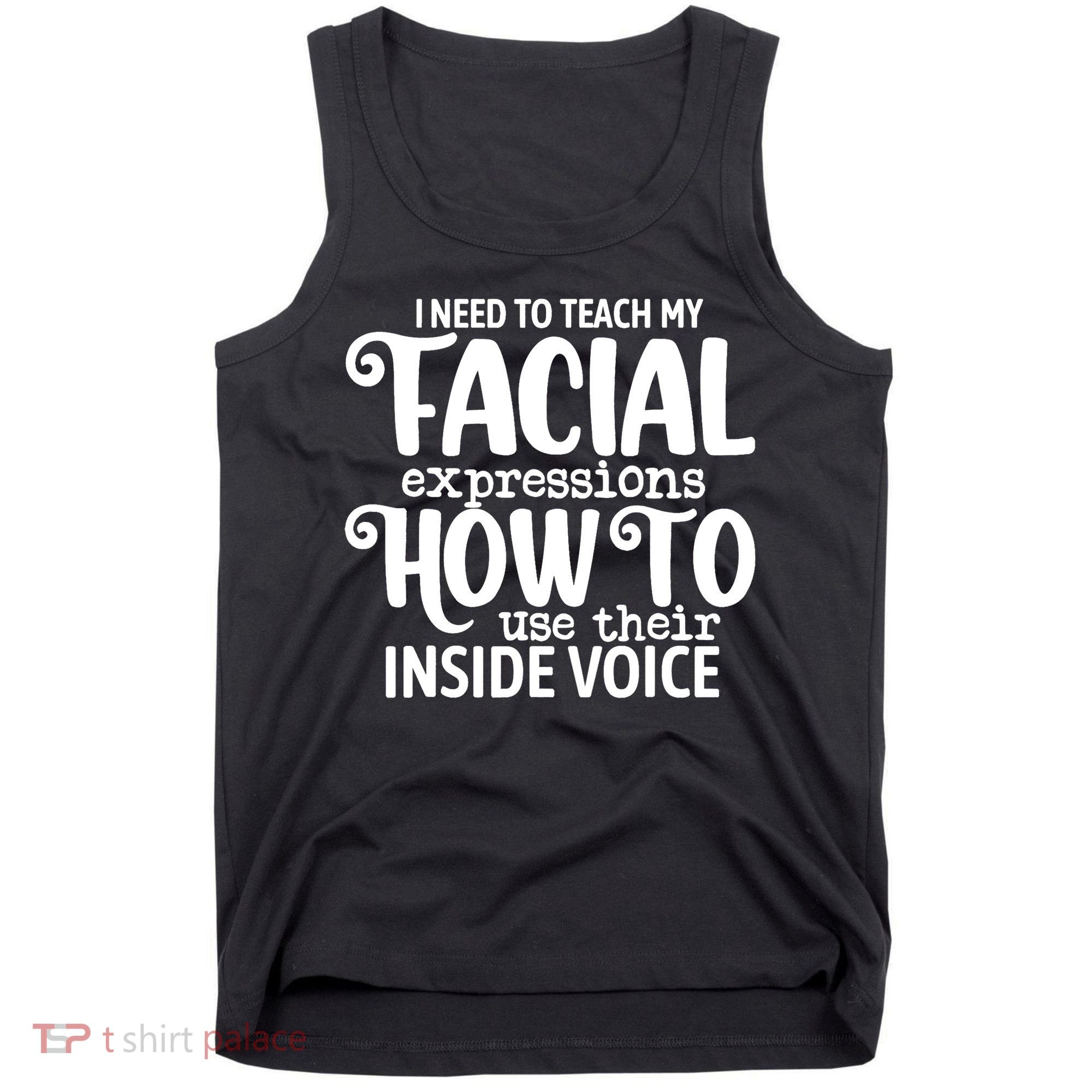 I Need To Teach My Facial Expressions How To Use Their Voice Tank Top